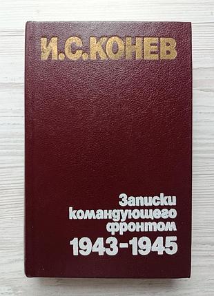 И.с. конев. записки командующего фронтом. 1943-1945