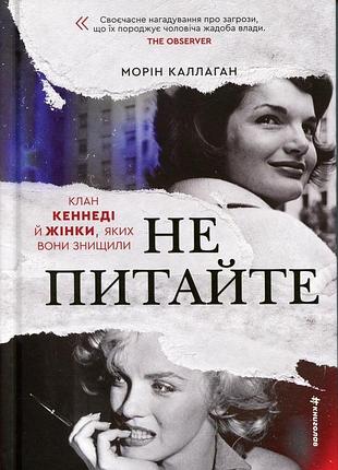 Не питайте. клан кеннеди и женщины, которых они уничтожили. морин каллаган