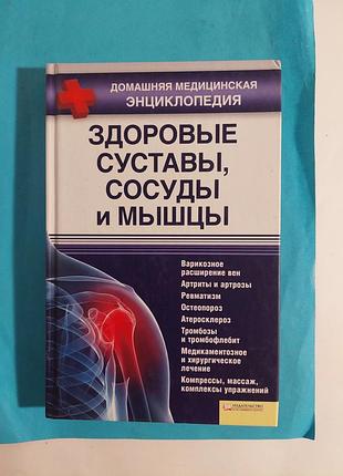 Домашняя медицинская энциклопедия. здоровые суставы, сосуды и  мышцы.