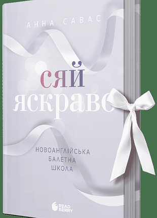 Сияй ярко. новогоанглийская балетная школа. - анна савас. - 978-617-09-9207-9