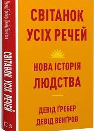 Рассвет всех вещей. новая история человечества — дэвид гребер | bookchef, книга украинский, новая, твёрдая