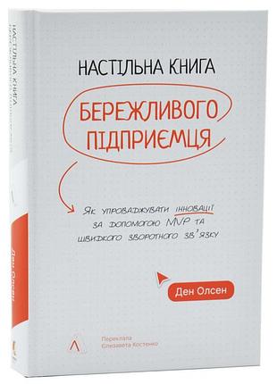 Настільна книга бережливого підприємця. як упроваджувати інновації за допомогою mvp та швидкого зворотнього зв'язку — ден олсен |