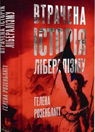Втрачена історія лібералізму — гелена розенблатт | лобстер, книга українською, нова, тверда