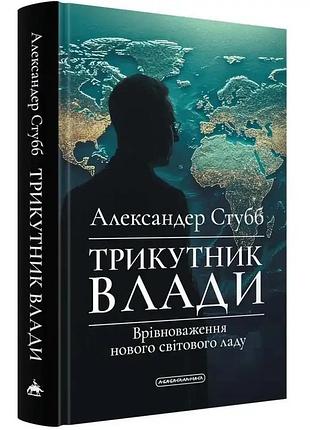 Трикутник влади — александер стубб | а-ба-ба-га-ла-ма-га, книга українською, нова, тверда