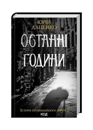 Останні години — юрій даценко | клуб сімейного дозвілля, книга українською, нова, тверда