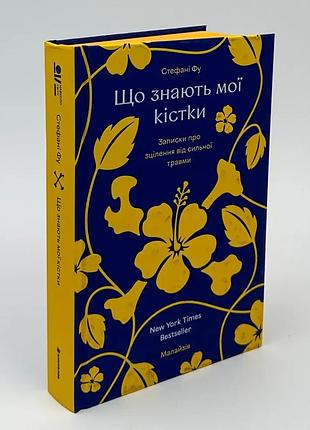 Что знают мои кости: записки об исцелении от сильной травмы - стефани фу | книголав, новая, твердая