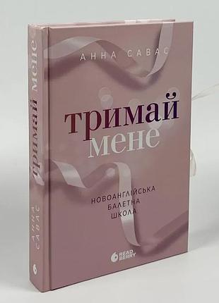Держи меня. новоанглийская балетная школа - анна савас | readberry, книга украинский, новая, твердая