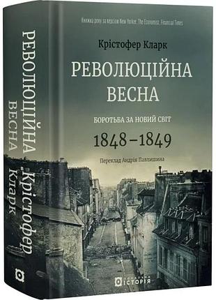 Революційна весна. боротьба за новий світ 1848—1849 — крістофер кларк| локальна історія, книга українською, нова, тверда