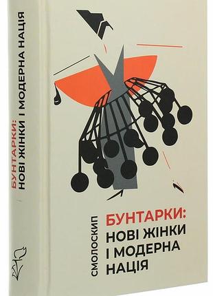 Бунтарки: нові жінки і модерна нація — віра агеєва | смолоскип, книга українською, нова, тверда