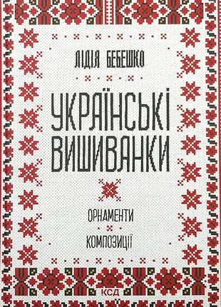 Украинские вышиванки: орнаменты, композиции - лидия бебешко | клуб семейного звяделия, книга украинская, новая, твердая