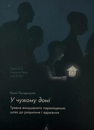 У чужому домі. травма вимушеного переміщення: шлях до розуміння і одужання — ренос пападопулос | лабораторія, нова, м'яка