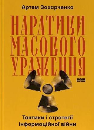 Наративы массового поражения. тактики и стратегии информационной войны — артем захарченко | наш формат, книга украинская, новая,