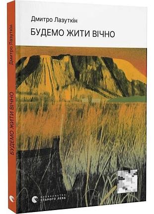 Станем жить вечно — дмитрий лазуткин | издаство старого лева, книга украинский, новая, твердая