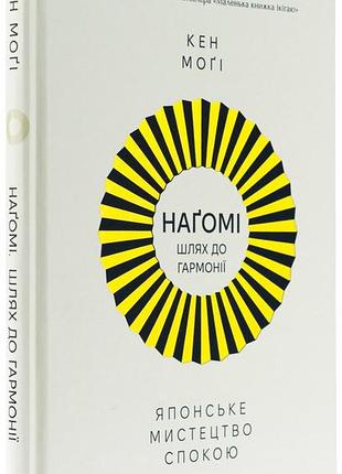 Нагоми: путь к гармонии. японские искусство покоя — кен моги | жидкий язык, книга украинский, новый, твердый