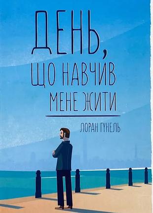 День, который научил меня жить — лоран гунель | клуб семейного звяделия, книга украинский, новая, твердая