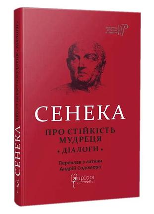 Про стійкість мудреця: діалоги — луцій анней сенека | апріорі, книга українською, нова, тверда