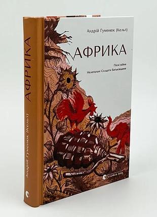 Африка. песни войны. нелегальные солдаты родины - андрей гуменюк (кельт) | издавательство старого лева, книга украинская