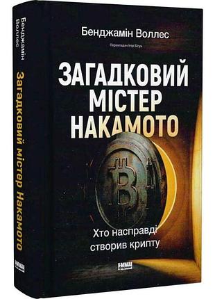 Загадковий містер накамото. хто насправді створив крипту? — бенджамін воллес | наш формат, книга українською, нова, тверда