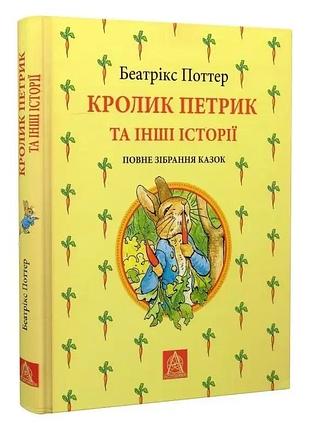 Кролик петрик та інші історії. повне зібрання казок — беатрікс поттер | астролябія, книга українською, нова, тверда
