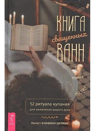 Книга священных ванн: 52 ритуала купания для оживления вашего духа. куффман шерман