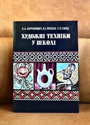 | художні техніки у школі | є. а. антонович | в. і. проців | с. п. свид |