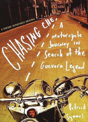 Патрик симмес (patrick symmes) - chasing che: a motorcycle journey in search of the guevara legend