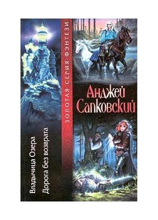 Анджей сапковский . владычица озера. дорога без возврата. м.: аст,2002.672 с. серия: золотая серия ф