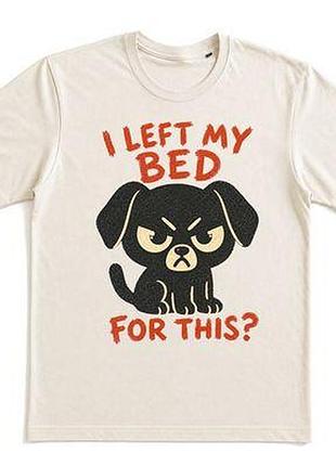 Футболка з принтом i left my bed for this?