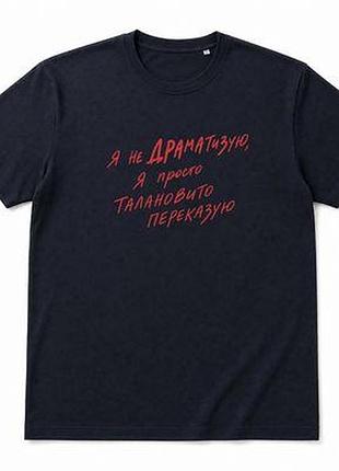 Футболка з принтом я не драматизую, я просто талановито переказую