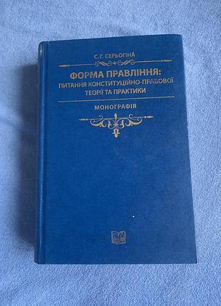 Книга монографія «форма правління: питання конституційно-правової теорії та практики» автора с.г. серьогіна