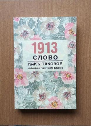 "1913. слово якнайчастіше так. до ювілейного року російського футуризму" (матеріали міжнародної наукової конференції)