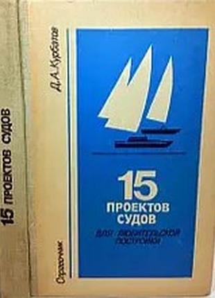 Курбатов д.а. 15 проектов судов для любительской постройки. ленинград судостроение 1985г. 416 с. илл