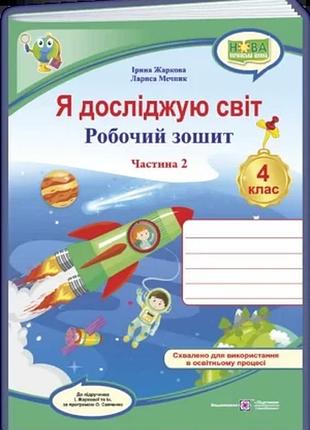 Жаркова і., мечник л. - я досліджую світ : робочий зошит для 4 класу. у 2 частинах, частина 2. (до підручника і. жаркової )