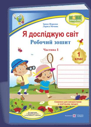 Жаркова і., мечник л. - я досліджую світ: робочий зошит для 1 класу. у 2 частинах. част. 1 ( до підручн. і. грущинської та ін. )