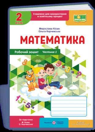 Козак м., корчевська о. - математика : робочий зошит. 2 клас. у 2 част. частина 1 ( до підручн. м. козак, о. корчевської )