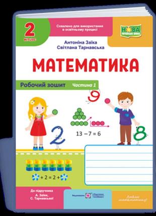 Заїка а., тарнавська с. - математика : робочий зошит для 2 класу. у 2 част. частина 1 ( до підруч. а. заїки, с. тарнавської )