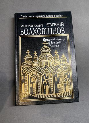 Митрополит євгеній болховітінов вибрані праці з історії києва