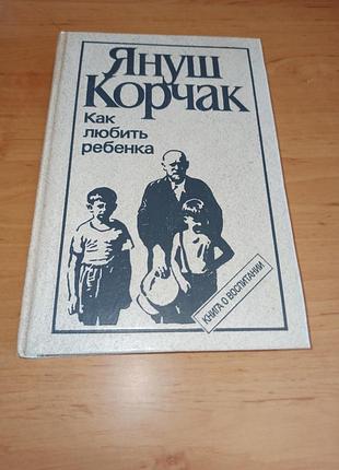 Януш корчак як любити дитину. книга про виховання 1990