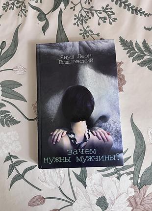 Януш леон вишневский. зачем нужны мужчины? книга в твердом переплете