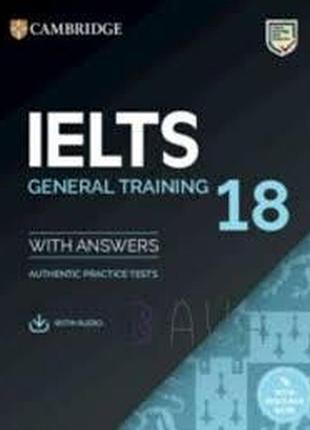Cambridge practice tests ielts 18 general with answers, downloadable audio and resource bank