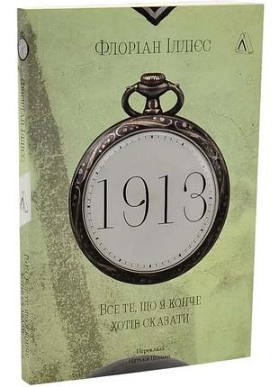 1913: все те, що я конче хотів сказати — флоріан іллієс | лабораторія, книга українською, нова, м'яка