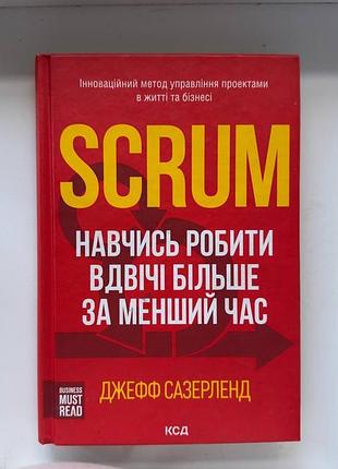 Книга "scrum. навчись робити вдвічі більше за менший час" джефф сазерленд