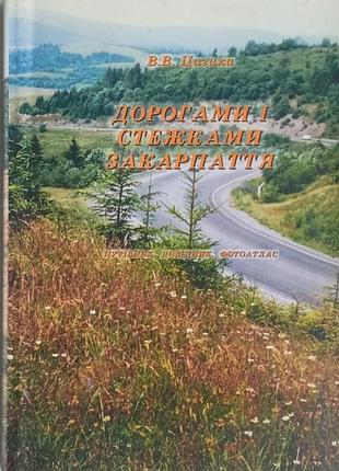 Дорогами і стежками закарпаття   путівник довідник фотоатлас  цигика в.в.  ужгород,. 2006р. 136с.  мягка 21х14см  видання слугує детальним довідником