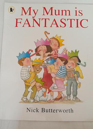My mam is fantastic by nick butterworth. «моя мама фантастична»), автором і ілюстратором якої є британський письменник нік баттерворт