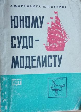 Дремлюга а.и., дубина л.п.  юному судомоделисту.   киев 1983г. 176 с., илл.  бумажный переплет, уменьшенный формат.         книга рассказывает об исто