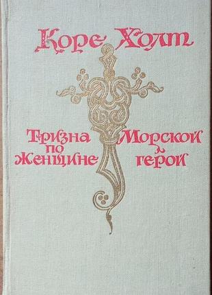 Коре холт  тризна по женщине. морской герой  радуга, 1982 г. 336 стр.  формат: 84x108/32 (~130х205 мм)  твердый переплет,       известный норвежский п