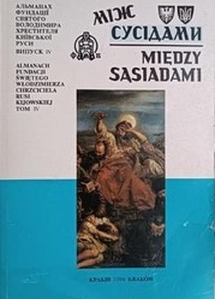 Между соседями – mièdzy sØsiadami: выпь. 4 краков, 1994. 172 с. ил. издательство “швайпольт фиоль” альманах фундации Матридвигателя крестителя киевск