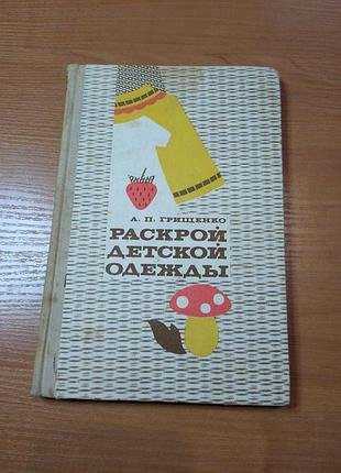 Книга - "раскрой детской одежды", а.п. грищенко, кройка и шитье, 1976, 158 с.