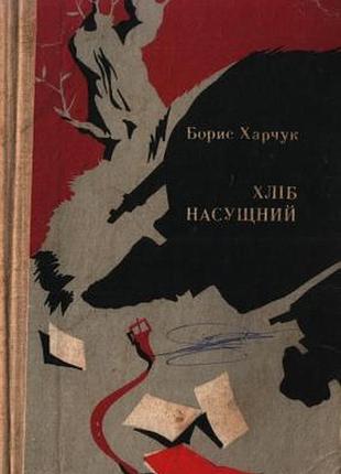 Харчук б.   хліб насущний.   роман.   київ рад письменник 1976. 347 с.   палiтурка / переплет: картонна, корінець тканинний, звичайний формат.      у