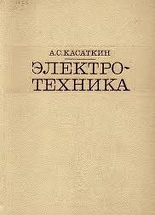 Касаткин а.с.   электротехника.   3-е изд., перераб.   м. энергия 1973г. 500 с., илл.  переплет: твердый, увеличенный формат.      содержатся основ
